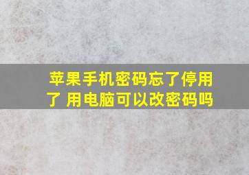 苹果手机密码忘了停用了 用电脑可以改密码吗